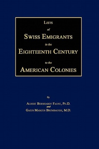 Libro Lists of Swiss Emigrants in the Eighteenth Century to the American Colonies. Two Volumes in One Albert Bernhardt Faust