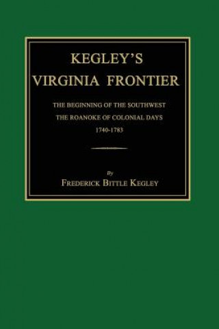 Carte Kegley's Virginia Frontier: The Beginning of the Southwest, the Roanoke of Colonial Days, 1740-1783, with Maps and Illustrations Frederick Bittle Kegley
