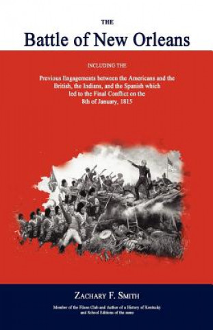 Carte The Battle of New Orleans: Including the Previous Engagements Between the Americans and the British, the Indians, and the Spanish Which Led to th Zachary F. Smith