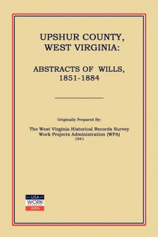 Kniha Upshur County West Virginia: Abstracts of Wills, 1851-1884 Work Projects Administration (Wpa)