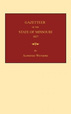 Książka Gazetteer of the State of Missouri: With a Map of the State from the Office of the Surveyor-General, Including the Latest Additions and Surveys: To Wh Alphonso Wetmore