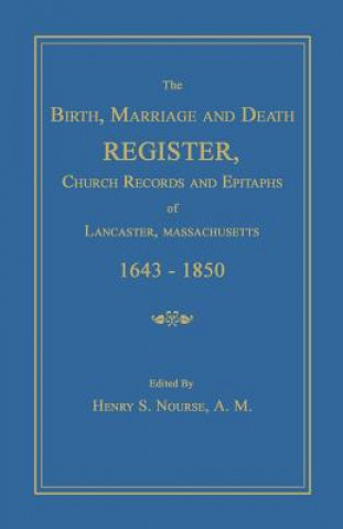 Książka The Birth, Marriage and Death Register, Church Records and Epitaphs of Lancaster, Massachusetts. 1643-1850 Henry S. Nourse