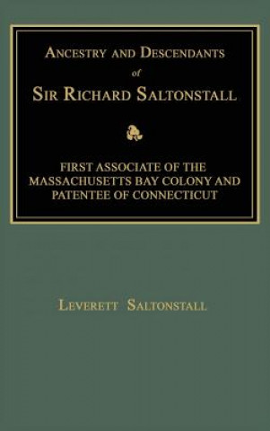 Kniha Ancestry and Descendants of Sir Richard Saltonstall: First Associate of the Massachusetts Bay Colony and Patentee of Connecticut Leverett Saltonstall