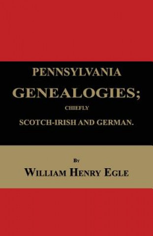 Carte Pennsylvania Genealogies; Chiefly Scotch-Irish and German William Henry Egle