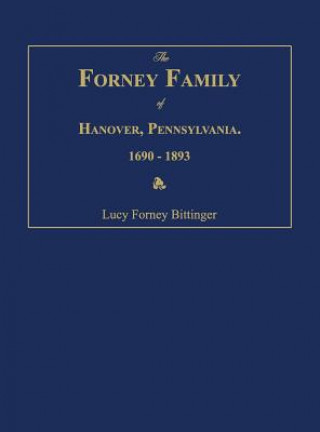 Kniha The Forney Family of Hanover, Pennsylvania. 1690-1893. Lucy Forney Bittinger