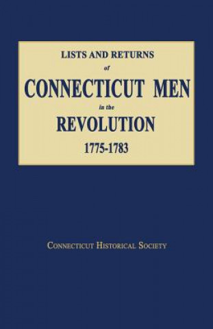 Libro Lists and Returns of Connecticut Men in the Revolution, 1775-1783 Historical Society Connecticut