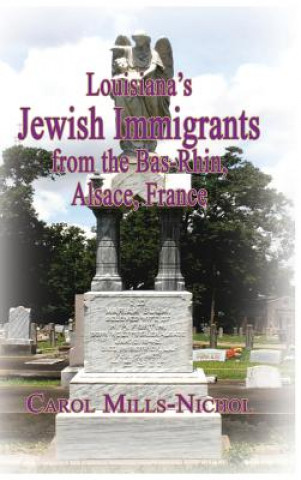 Kniha Louisiana's Jewish Immigrants from the Bas-Rhin, Alsace, France Carol Mills-Nichol