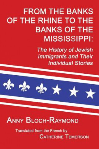 Könyv From the Banks of the Rhine to the Banks of the Mississippi: The History of Jewish Immigrants and Their Individual Stories Anny Bloch-Raymond