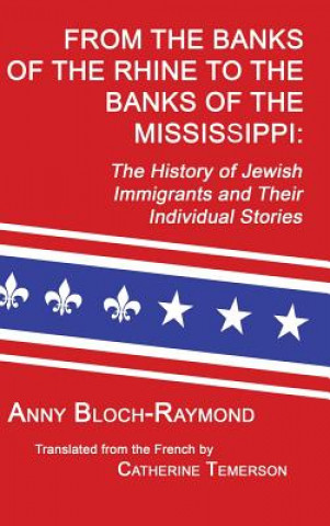 Kniha From the Banks of the Rhine to the Banks of the Mississippi: The History of Jewish Immigrants and Their Individual Stories Anny Bloch-Raymond