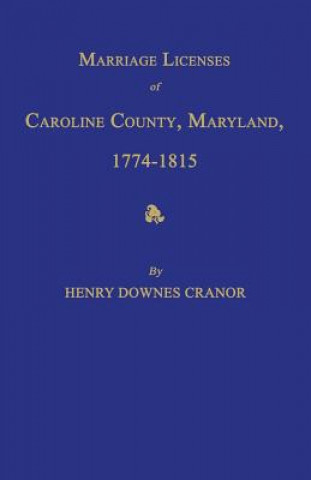 Книга Marriage Licenses of Caroline County, Maryland, 1774-1815 Henry Downes Cranor