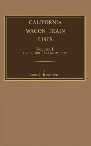 Книга California Wagon Train Lists. Volume I Louis J. Rasmussen