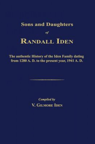 Kniha Sons and Daughters of Randall Iden: The Authentic History of the Iden Family Dating from 1280 A. D. to the Present Year, 1941 A. D. V. Gilmore Iden