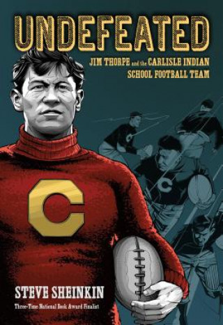Carte Undefeated: Jim Thorpe and the Carlisle Indian School Football Team Steve Sheinkin