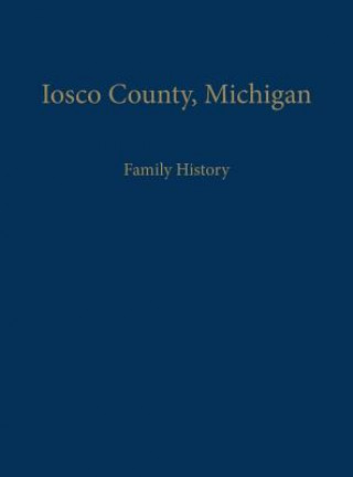 Könyv Iosco County, Michigan: Family History Iosco County Historical Society