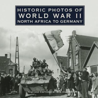 Kniha Historic Photos of World War II: North Africa to Germany Bob Duncan