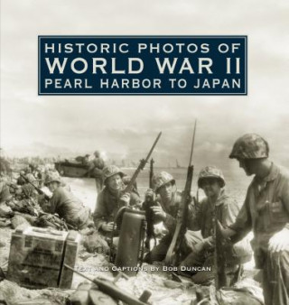 Kniha Historic Photos of World War II: Pearl Harbor to Japan Bob Duncan