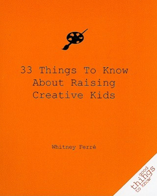 Könyv 33 Things to Know About Raising Creative Kids Whitney Ferre