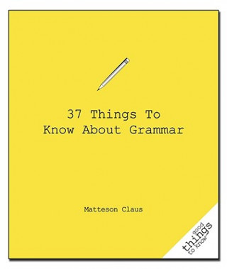 Kniha 37 Things to Know About Grammar Matteson Claus