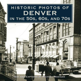 Книга Historic Photos of Denver in the 50s, 60s, and 70s Michael Madigan