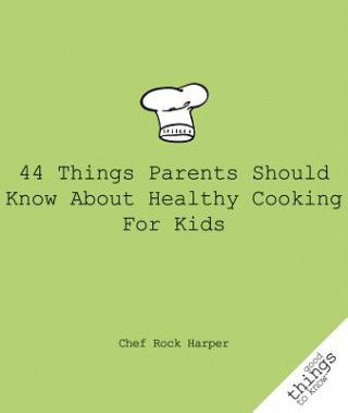 Kniha 44 Things Parents Should Know About Healthy Cooking for Kids Rock Harper