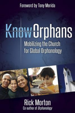 Kniha KnowOrphans: Mobilizing the Church for Global Orphanology Rick Morton