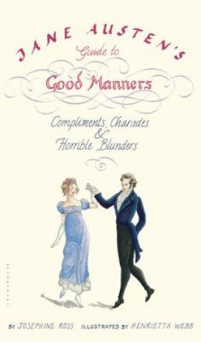 Carte Jane Austen's Guide to Good Manners: Compliments, Charades & Horrible Blunders Josephine Ross