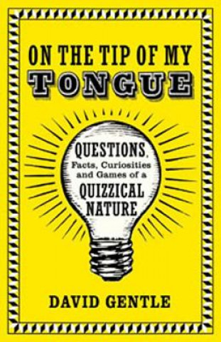 Knjiga On the Tip of My Tongue: Questions, Facts, Curiosities, and Games of a Quizzical Nature David Gentle