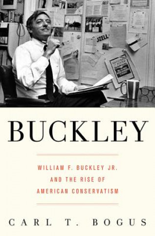 Carte Buckley: William F. Buckley Jr. and the Rise of American Conservatism Carl T. Bogus