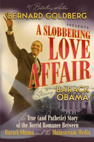 Könyv A Slobbering Love Affair: The True (and Pathetic) Story of the Torrid Romance Between Barack Obama and the Mainstream Media Bernard Goldberg