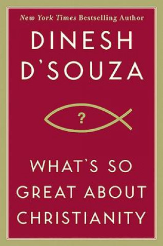 Knjiga What's So Great about Christianity Dinesh D'Souza