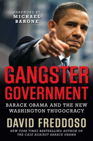 Carte Gangster Government: Barack Obama and the New Washington Thugocracy David Freddoso
