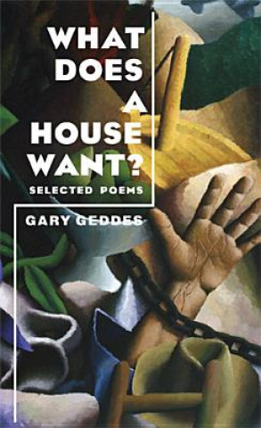 Carte What Does A House Want? Gary Geddes