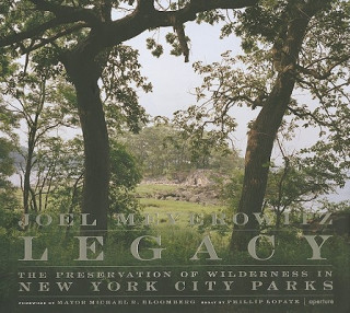 Kniha Legacy: The Preservation of Wilderness in New York City Parks: Photographs by Joel Meyerowitz Phillip Lopate