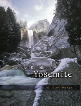 Könyv Geological Ramblings in Yosemite N. King Huber