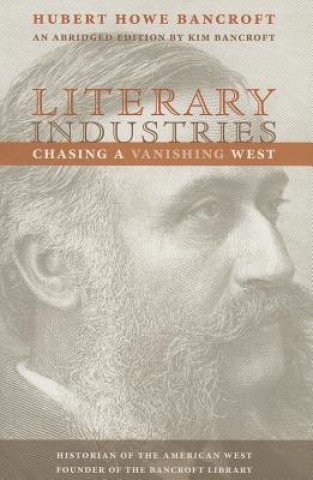 Carte Literary Industries: Chasing a Vanishing West Hubert Howe Bancroft