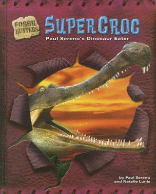 Carte Supercroc: Paul Sereno's Dinosaur Eater Paul C. Sereno