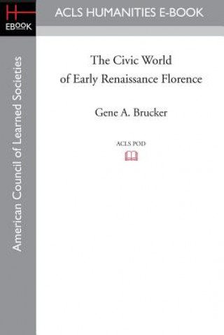 Kniha The Civic World of Early Renaissance Florence Gene A. Brucker