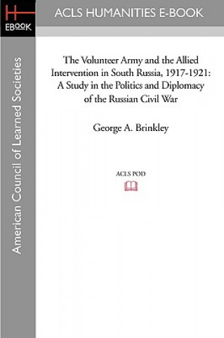 Kniha The Volunteer Army and the Allied Intervention in South Russia, 1917-1921: A Study in the Politics and Diplomacy of the Russian Civil War George A. Brinkley