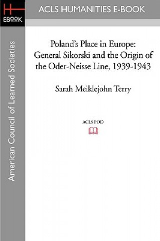 Carte Poland's Place in Europe: General Sikorski and the Origin of the Oder-Neisse Line, 1939-1943 Sarah Meiklejohn Terry