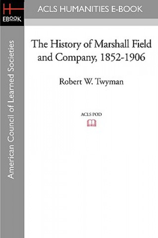 Książka The History of Marshall Field and Company, 1852-1906 Robert W. Twyman