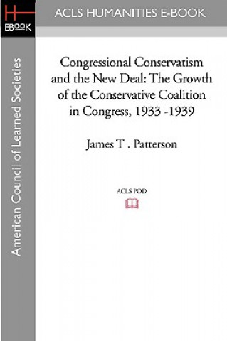Carte Congressional Conservatism and the New Deal: The Growth of the Conservative Coalition in Congress, 1933 -1939 James T. Patterson