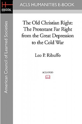 Carte The Old Christian Right: The Protestant Far Right from the Great Depression to the Cold War Leo P. Ribuffo