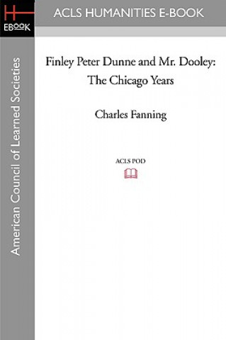 Könyv Finley Peter Dunne and Mr. Dooley: The Chicago Years Charles Fanning