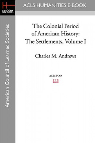 Book The Colonial Period of American History: The Settlements Volume I Charles M. Andrews