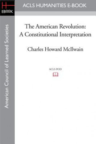 Carte The American Revolution: A Constitutional Interpretation Charles Howard McIlwain