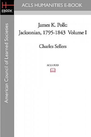 Książka James K. Polk: Jacksonian, 1795-1843 Volume I Charles Sellers