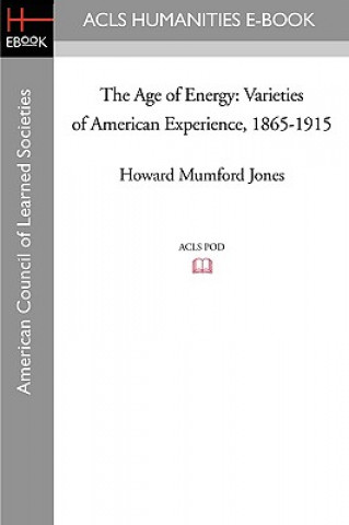 Carte The Age of Energy: Varieties of American Experience, 1865-1915 Howard Mumford Jones