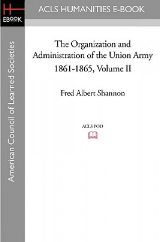 Carte The Organization and Administration of the Union Army 1861-1865 Volume II Fred Albert Shannon