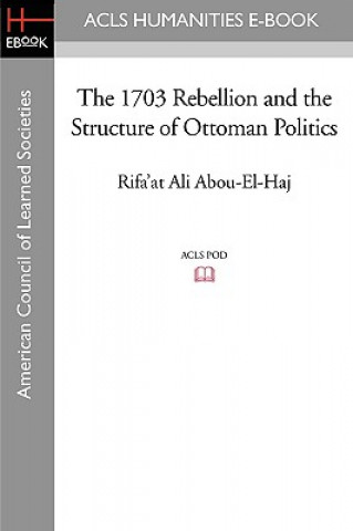 Könyv The 1703 Rebellion and the Structure of Ottoman Politics Rifa'at Ali Abou-El-Haj