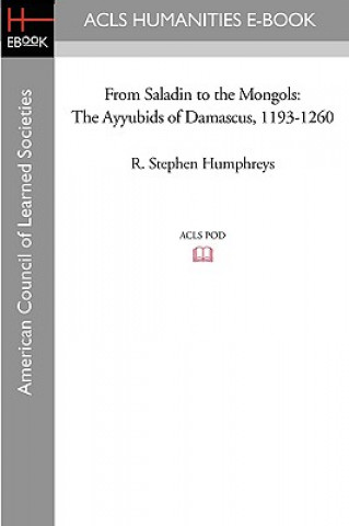 Carte From Saladin to the Mongols: The Ayyubids of Damascus, 1193-1260 R. Stephen Humphreys